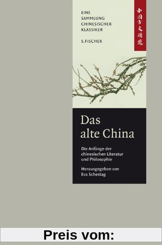 Das alte China. Die Anfänge der chinesischen Literatur und Philosophie: Eine Anthologie China-Bibliothek Band I: Eine Anthologie. China-Bibliothek 1